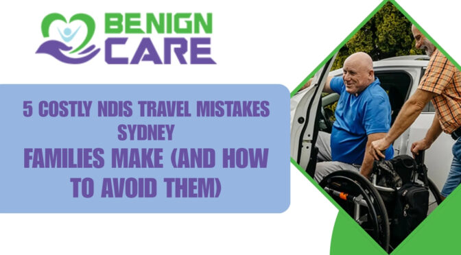 5 Costly NDIS Travel Mistakes Sydney Families Make (And How to Avoid Them)